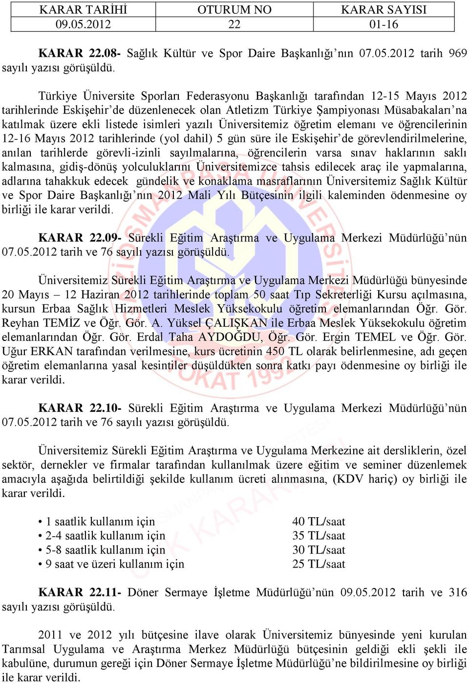 ekli listede isimleri yazılı Üniversitemiz öğretim elemanı ve öğrencilerinin 12-16 Mayıs 2012 tarihlerinde (yol dahil) 5 gün süre ile Eskişehir de görevlendirilmelerine, anılan tarihlerde