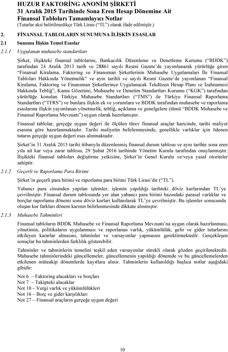 1 Uygulanan muhasebe standartları Şirket, ilişikteki finansal tablolarını, Bankacılık Düzenleme ve Denetleme Kurumu ( BDDK ) tarafından 24 Aralık 2013 tarih ve 28861 sayılı Resmi Gazete de