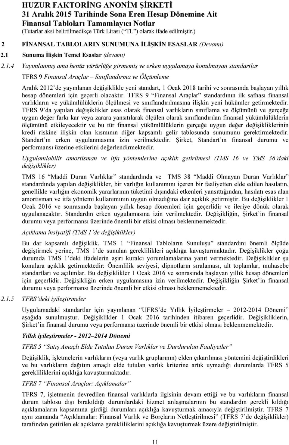 4 Yayımlanmış ama henüz yürürlüğe girmemiş ve erken uygulamaya konulmayan standartlar TFRS 9 Finansal Araçlar Sınıflandırma ve Ölçümleme Aralık 2012 de yayınlanan değişiklikle yeni standart, 1 Ocak