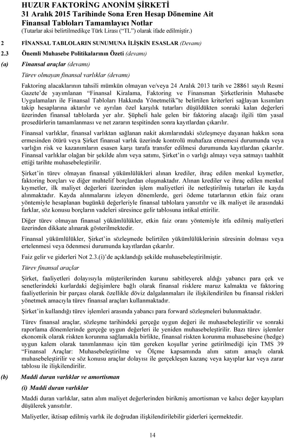 tarih ve 28861 sayılı Resmi Gazete de yayımlanan Finansal Kiralama, Faktoring ve Finansman Şirketlerinin Muhasebe Uygulamaları ile Finansal Tabloları Hakkında Yönetmelik te belirtilen kriterleri