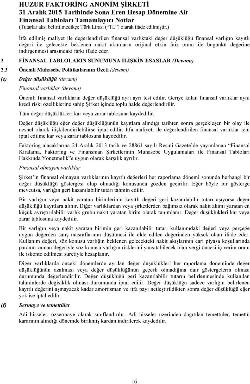 3 Önemli Muhasebe Politikalarının Özeti (devamı) (e) (f) Değer düşüklüğü (devamı) Finansal varlıklar (devamı) Önemli finansal varlıkların değer düşüklüğü ayrı ayrı test edilir.