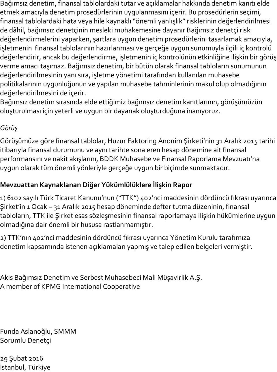 değerlendirmelerini yaparken, şartlara uygun denetim prosedürlerini tasarlamak amacıyla, işletmenin finansal tablolarının hazırlanması ve gerçeğe uygun sunumuyla ilgili iç kontrolü değerlendirir,