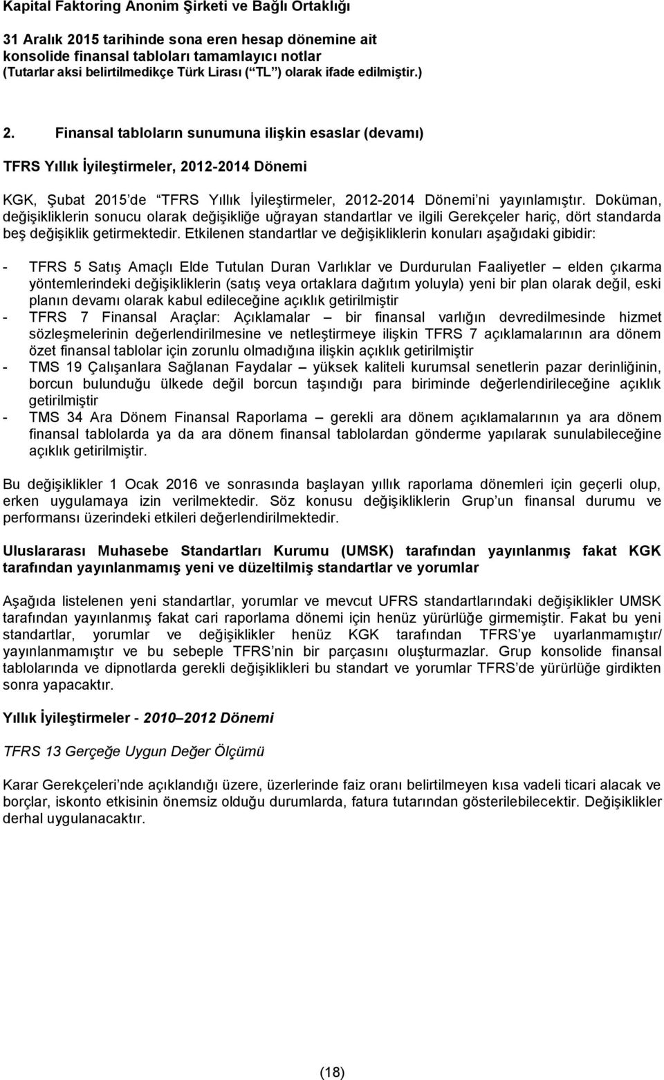 Etkilenen standartlar ve değişikliklerin konuları aşağıdaki gibidir: - TFRS 5 Satış Amaçlı Elde Tutulan Duran Varlıklar ve Durdurulan Faaliyetler elden çıkarma yöntemlerindeki değişikliklerin (satış