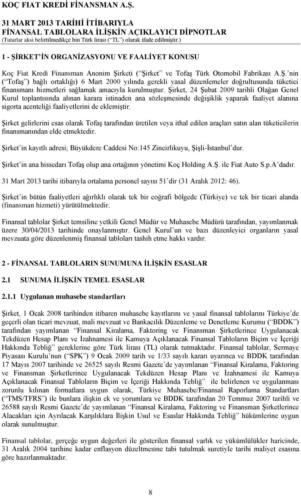 Şirket, 24 Şubat 2009 tarihli Olağan Genel Kurul toplantısında alınan karara istinaden ana sözleşmesinde değişiklik yaparak faaliyet alanına sigorta acenteliği faaliyetlerini de eklemiştir.