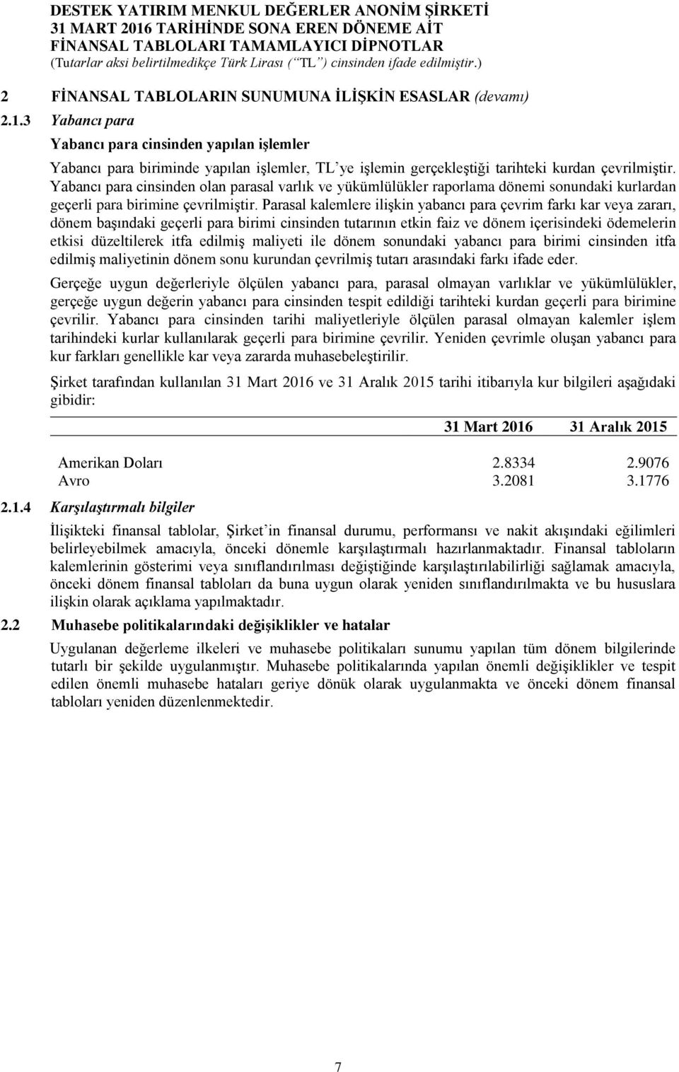 Yabancı para cinsinden olan parasal varlık ve yükümlülükler raporlama dönemi sonundaki kurlardan geçerli para birimine çevrilmiştir.