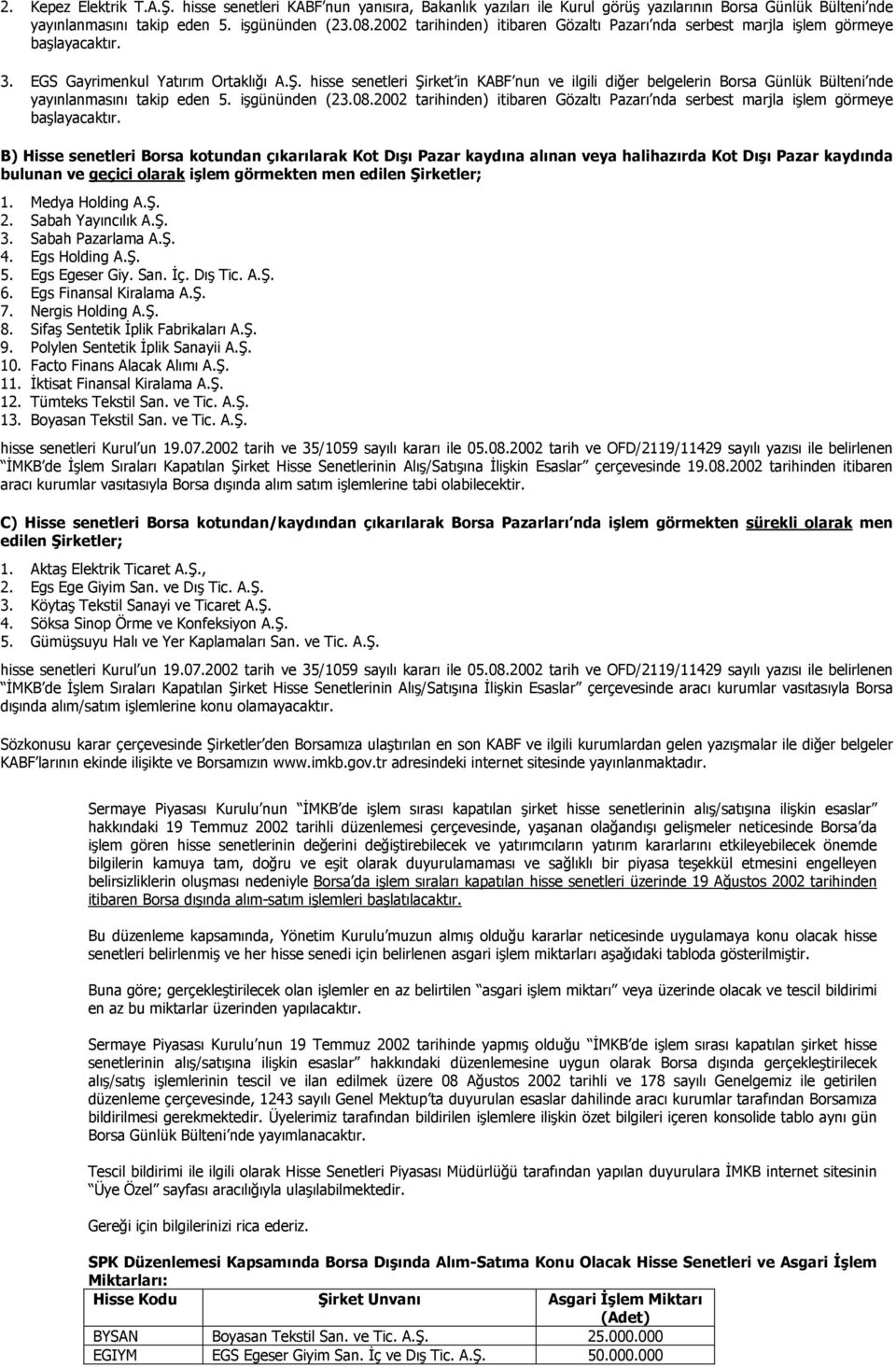 hisse senetleri Şirket in KABF nun ve ilgili diğer belgelerin Borsa Günlük Bülteni nde yayõnlanmasõnõ takip eden 5. işgününden (23.08.