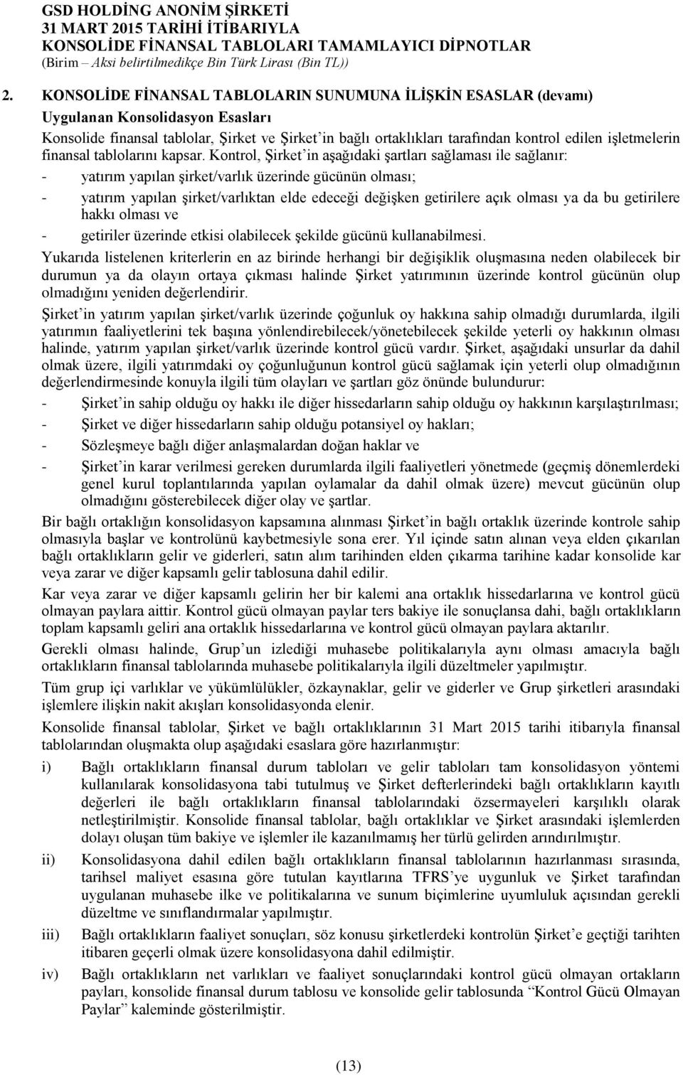 Kontrol, Şirket in aşağıdaki şartları sağlaması ile sağlanır: - yatırım yapılan şirket/varlık üzerinde gücünün olması; - yatırım yapılan şirket/varlıktan elde edeceği değişken getirilere açık olması