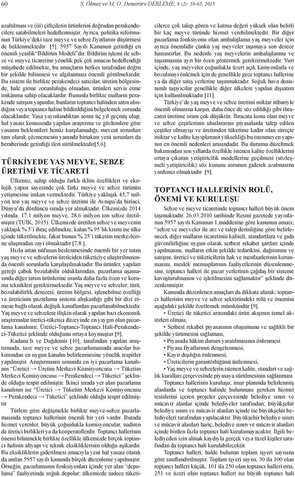 Bildirim işlemi ile sebze ve meyve ticaretine yönelik pek çok amacın hedeflendiği müşahede edilmekte, bu amaçların herkes tarafından doğru bir şekilde bilinmesi ve algılanması önemli görülmektedir.