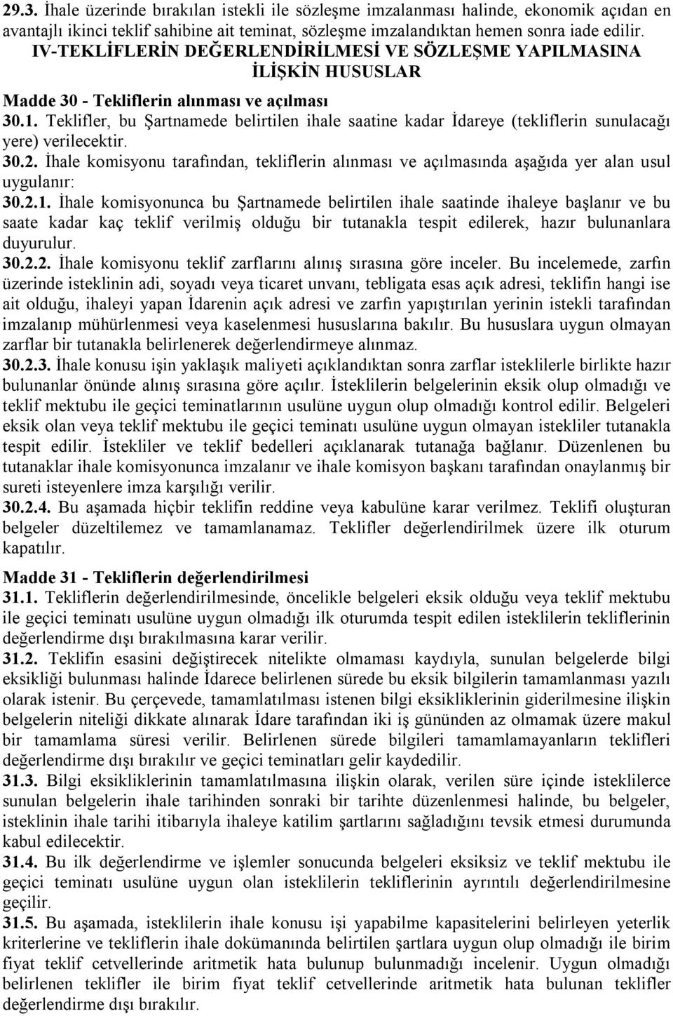 Teklifler, bu Şartnamede belirtilen ihale saatine kadar İdareye (tekliflerin sunulacağı yere) verilecektir. 30.2.