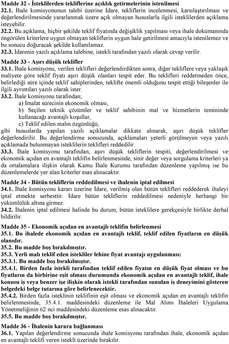 2. Bu açıklama, hiçbir şekilde teklif fiyatında değişiklik yapılması veya ihale dokümanında öngörülen kriterlere uygun olmayan tekliflerin uygun hale getirilmesi amacıyla istenilemez ve bu sonucu