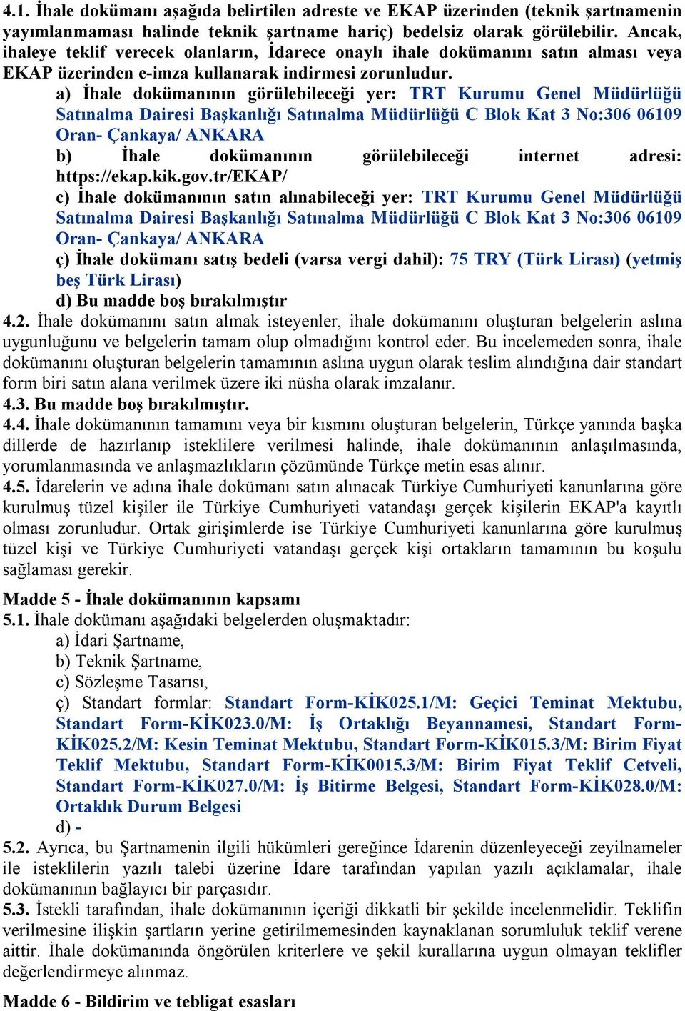 a) İhale dokümanının görülebileceği yer: TRT Kurumu Genel Müdürlüğü Satınalma Dairesi Başkanlığı Satınalma Müdürlüğü C Blok Kat 3 No:306 06109 Oran- Çankaya/ ANKARA b) İhale dokümanının