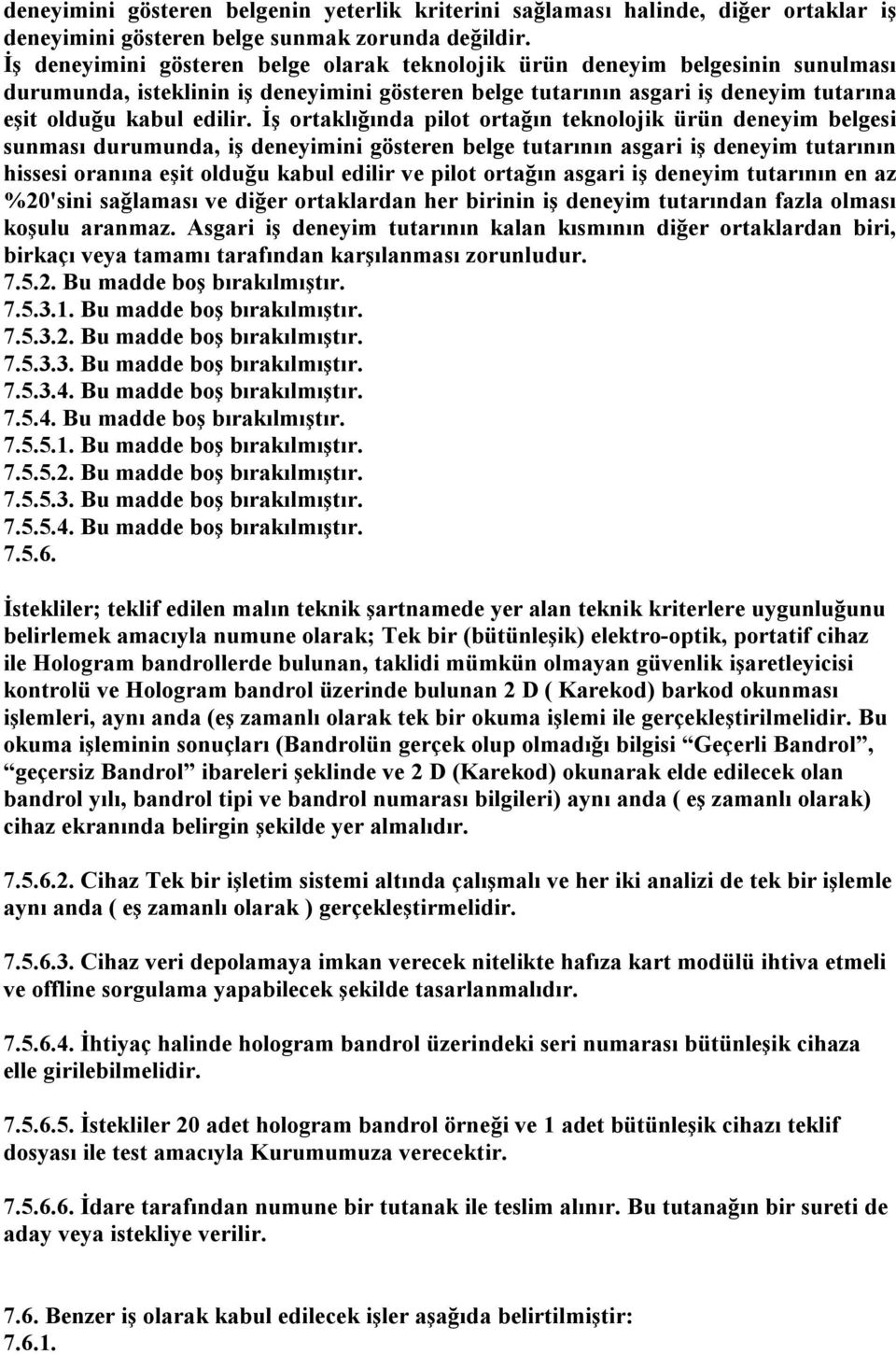 İş ortaklığında pilot ortağın teknolojik ürün deneyim belgesi sunması durumunda, iş deneyimini gösteren belge tutarının asgari iş deneyim tutarının hissesi oranına eşit olduğu kabul edilir ve pilot