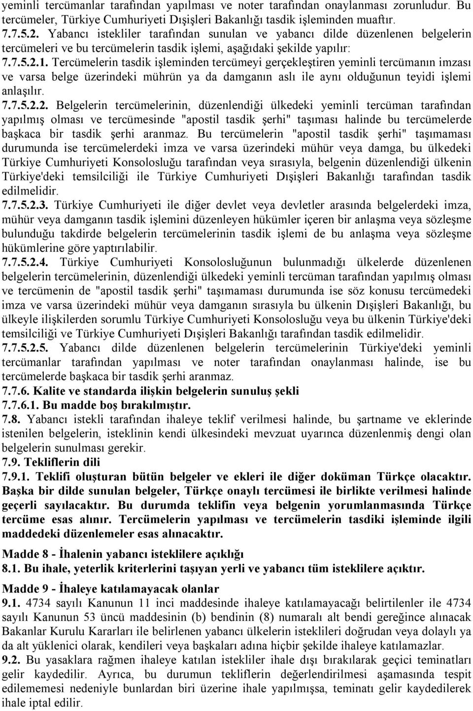 Tercümelerin tasdik işleminden tercümeyi gerçekleştiren yeminli tercümanın imzası ve varsa belge üzerindeki mührün ya da damganın aslı ile aynı olduğunun teyidi işlemi anlaşılır. 7.7.5.2.