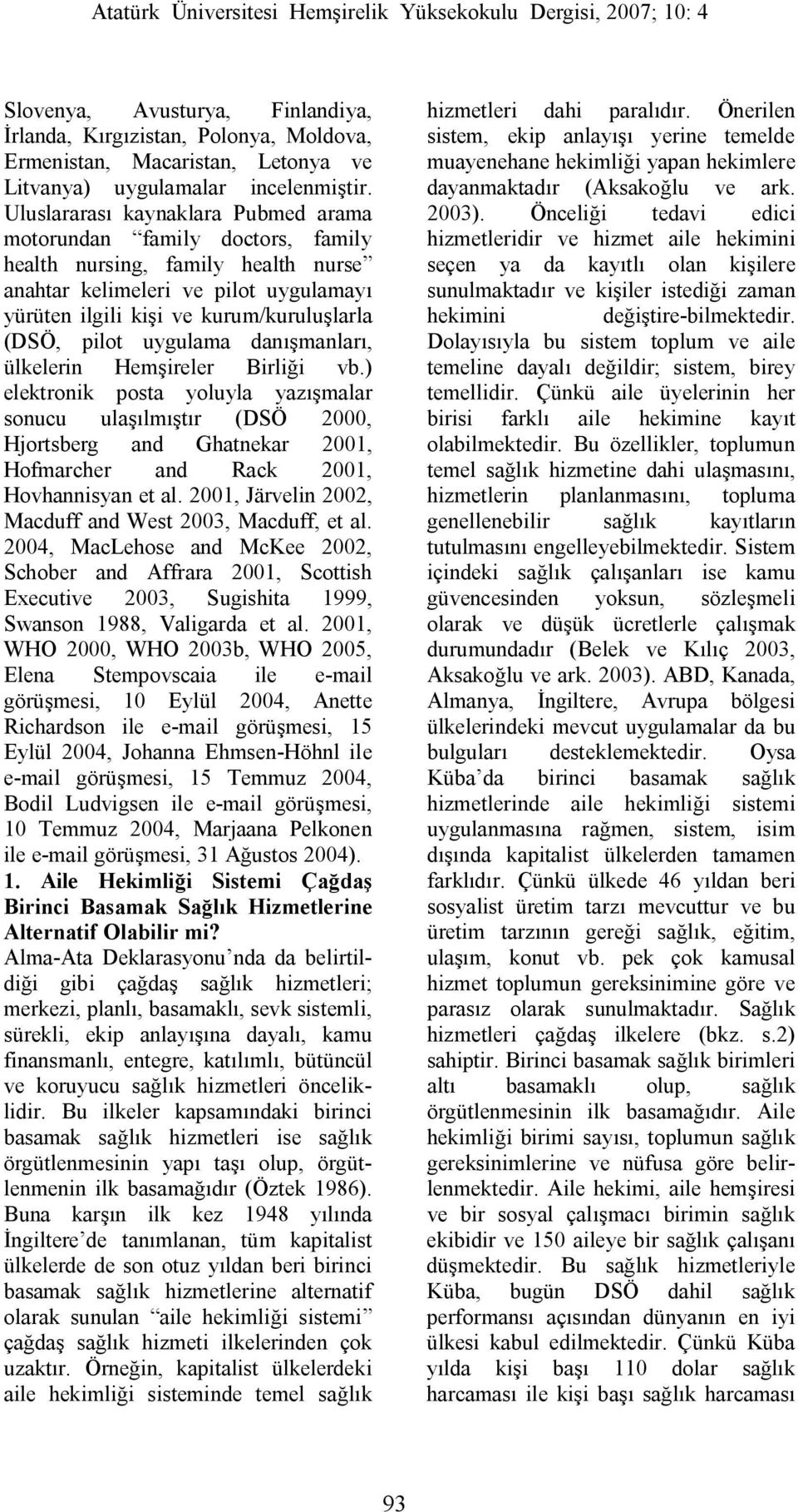 uygulama danışmanları, ülkelerin Hemşireler Birliği vb.) elektronik posta yoluyla yazışmalar sonucu ulaşılmıştır (DSÖ 2000, Hjortsberg and Ghatnekar 2001, Hofmarcher and Rack 2001, Hovhannisyan et al.