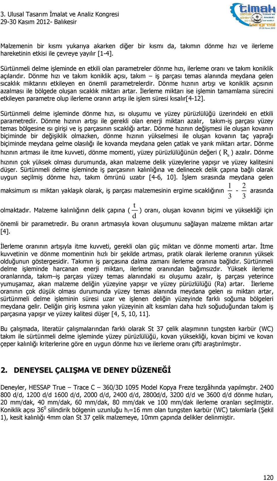 Dönme hızı ve takım koniklik açısı, takım iş parçası temas alanında meydana gelen sıcaklık miktarını etkileyen en önemli parametrelerdir.