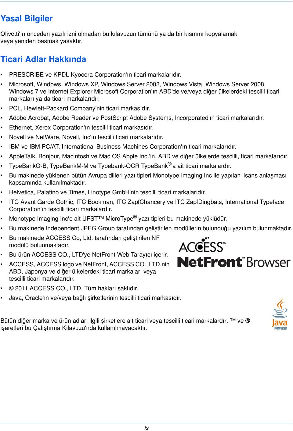 Microsoft, Windows, Windows XP, Windows Server 2003, Windows Vista, Windows Server 2008, Windows 7 ve Internet Explorer Microsoft Corporation'ın ABD'de ve/veya diğer ülkelerdeki tescilli ticari