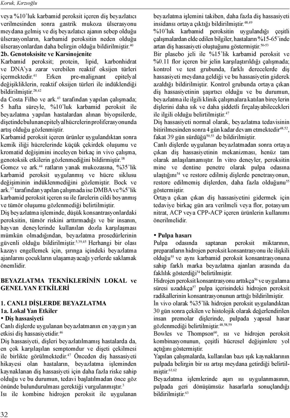 Genotoksisite ve Karsinojenite Karbamid peroksit; protein, lipid, karbonhidrat ve DNA ya zarar verebilen reaktif oksijen türleri içermektedir.