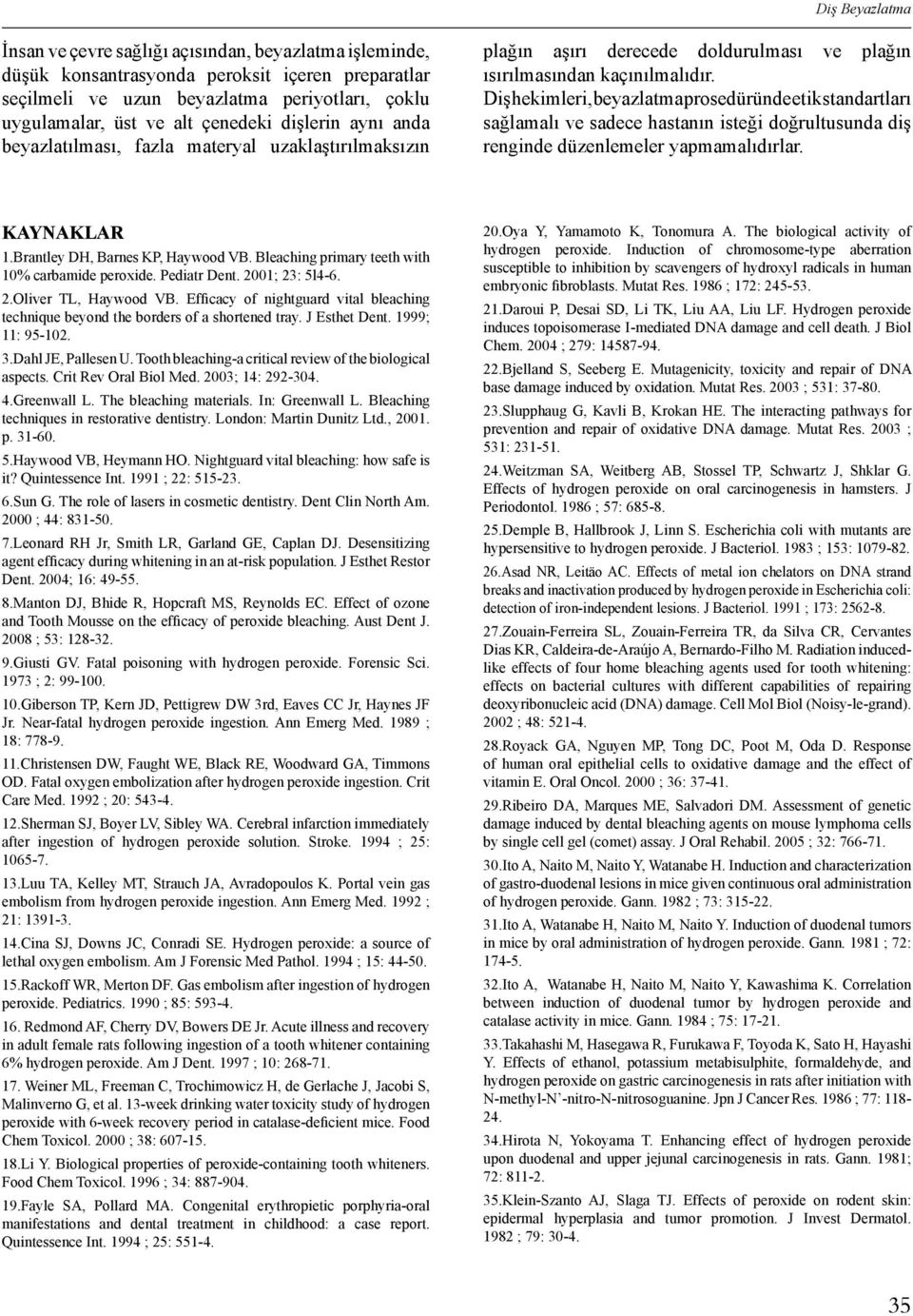 Diş hekimleri, beyazlatma prosedüründe etik standartları sağlamalı ve sadece hastanın isteği doğrultusunda diş renginde düzenlemeler yapmamalıdırlar. KAYNAKLAR 1.Brantley DH, Barnes KP, Haywood VB.