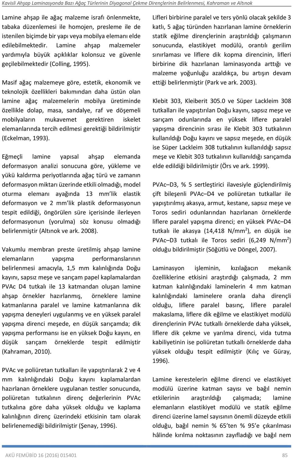 Masif ağaç malzemeye göre, estetik, ekonomik ve teknolojik özellikleri bakımından daha üstün olan lamine ağaç malzemelerin mobilya üretiminde özellikle dolap, masa, sandalye, raf ve döşemeli