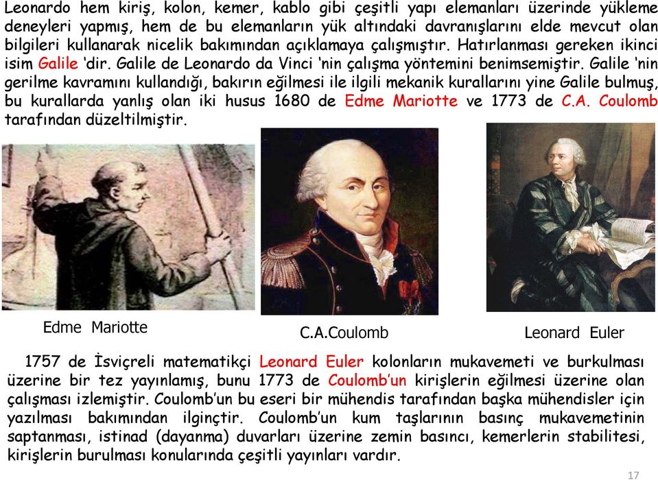 Galile nin gerilme kavramını kullandığı, bakırın eğilmesi ile ilgili mekanik kurallarını yine Galile bulmuş, bu kurallarda yanlış olan iki husus 1680 de Edme Mariotte ve 1773 de C.A.