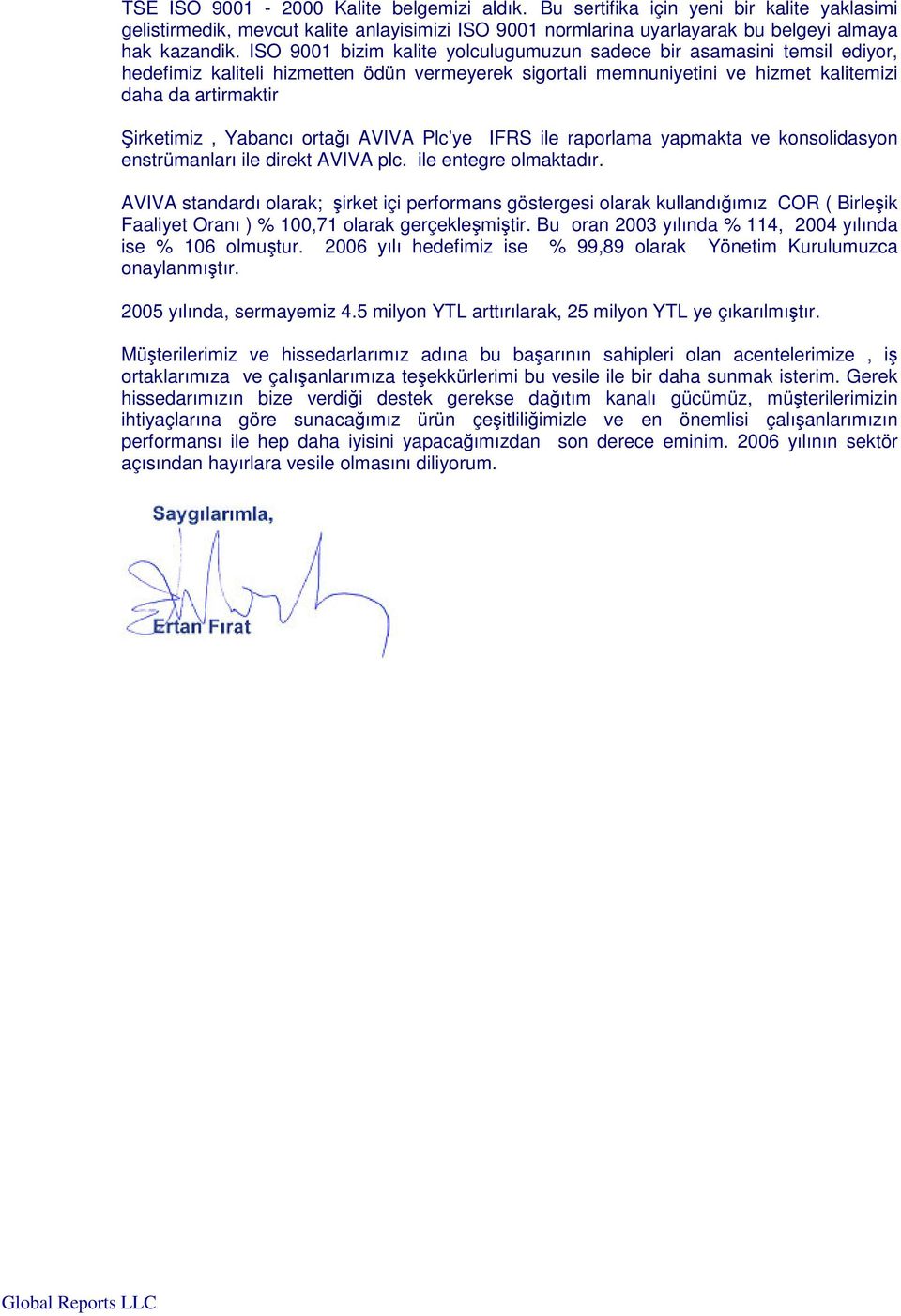 Yabancı ortaı AVIVA Plc ye IFRS ile raporlama yapmakta ve konsolidasyon enstrümanları ile direkt AVIVA plc. ile entegre olmaktadır.