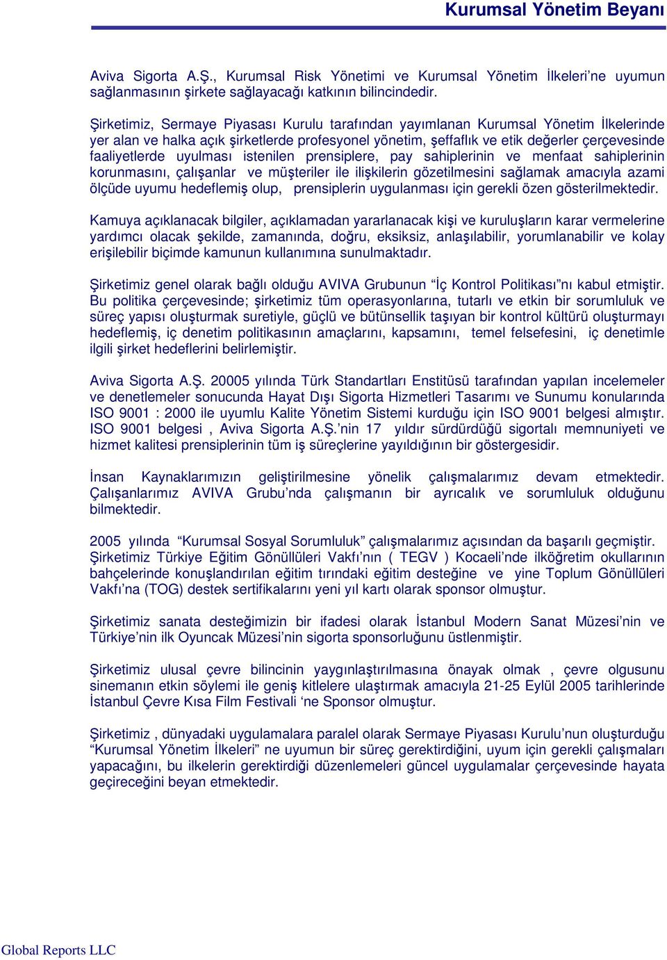 uyulması istenilen prensiplere, pay sahiplerinin ve menfaat sahiplerinin korunmasını, çalıanlar ve müteriler ile ilikilerin gözetilmesini salamak amacıyla azami ölçüde uyumu hedeflemi olup,