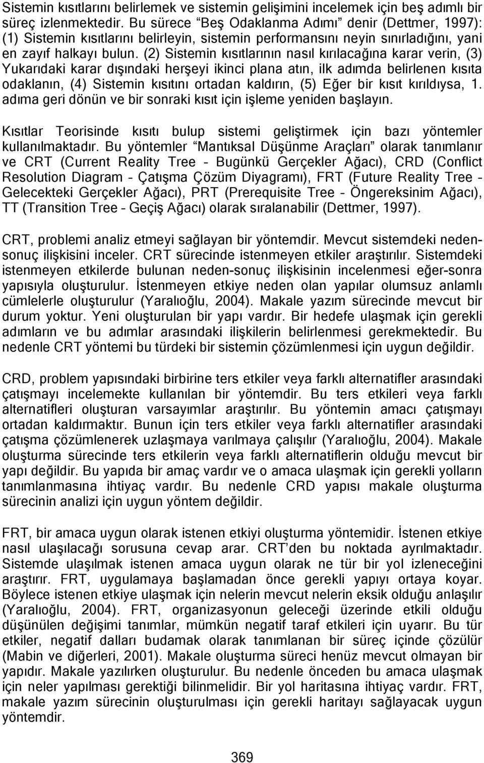 (2) Sistemin kısıtlarının nasıl kırılacağına karar verin, (3) Yukarıdaki karar dışındaki herşeyi ikinci plana atın, ilk adımda belirlenen kısıta odaklanın, (4) Sistemin kısıtını ortadan kaldırın, (5)