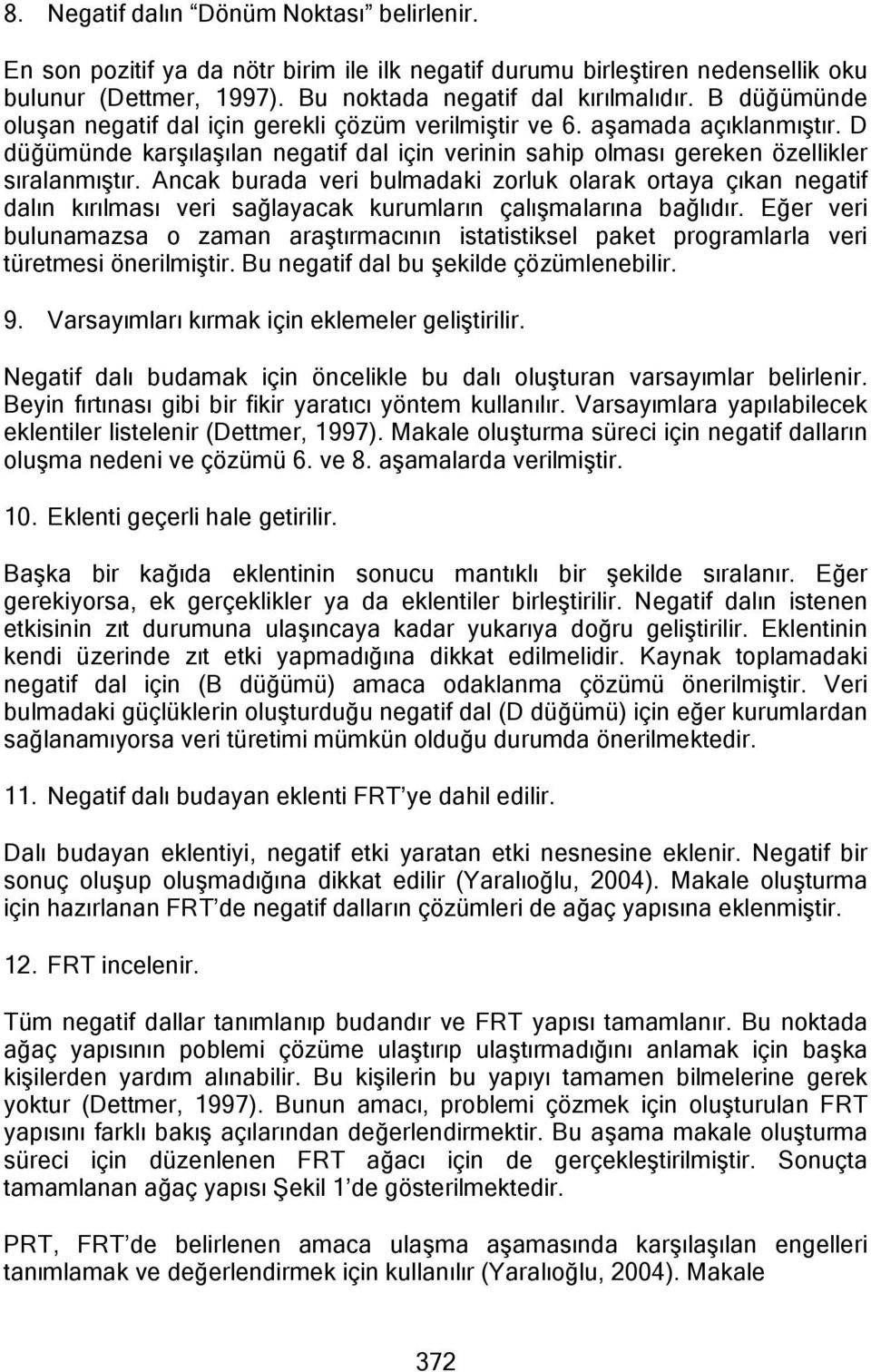 Ancak burada veri bulmadaki zorluk olarak ortaya çıkan negatif dalın kırılması veri sağlayacak kurumların çalışmalarına bağlıdır.