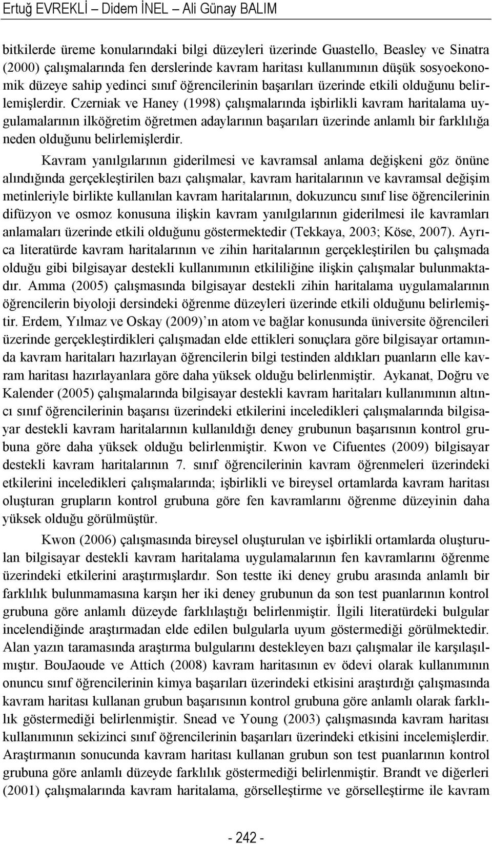 Czerniak ve Haney (1998) çalışmalarında işbirlikli kavram haritalama uygulamalarının ilköğretim öğretmen adaylarının başarıları üzerinde anlamlı bir farklılığa neden olduğunu belirlemişlerdir.