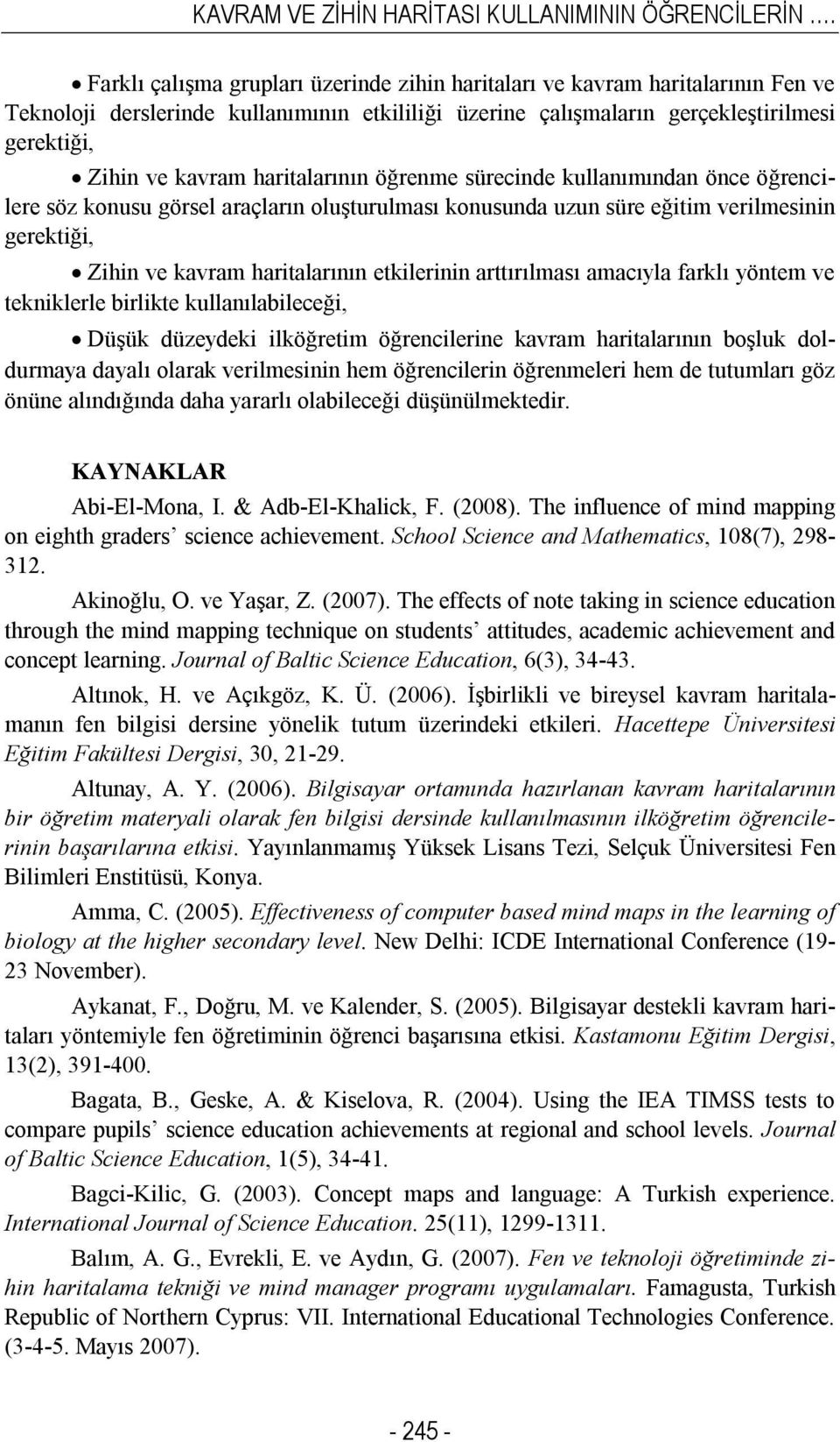 haritalarının öğrenme sürecinde kullanımından önce öğrencilere söz konusu görsel araçların oluşturulması konusunda uzun süre eğitim verilmesinin gerektiği, Zihin ve kavram haritalarının etkilerinin