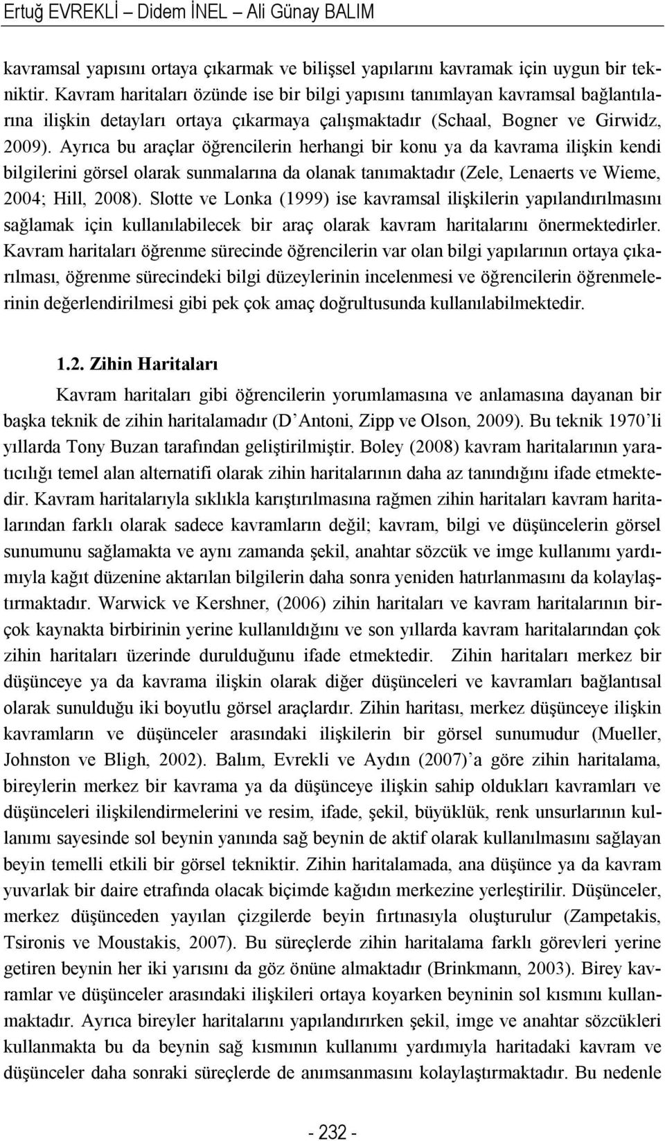 Ayrıca bu araçlar öğrencilerin herhangi bir konu ya da kavrama ilişkin kendi bilgilerini görsel olarak sunmalarına da olanak tanımaktadır (Zele, Lenaerts ve Wieme, 2004; Hill, 2008).