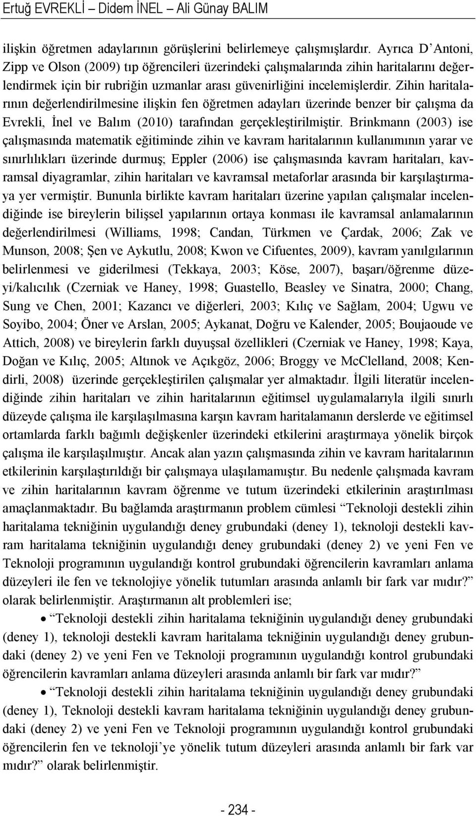 Zihin haritalarının değerlendirilmesine ilişkin fen öğretmen adayları üzerinde benzer bir çalışma da Evrekli, İnel ve Balım (2010) tarafından gerçekleştirilmiştir.