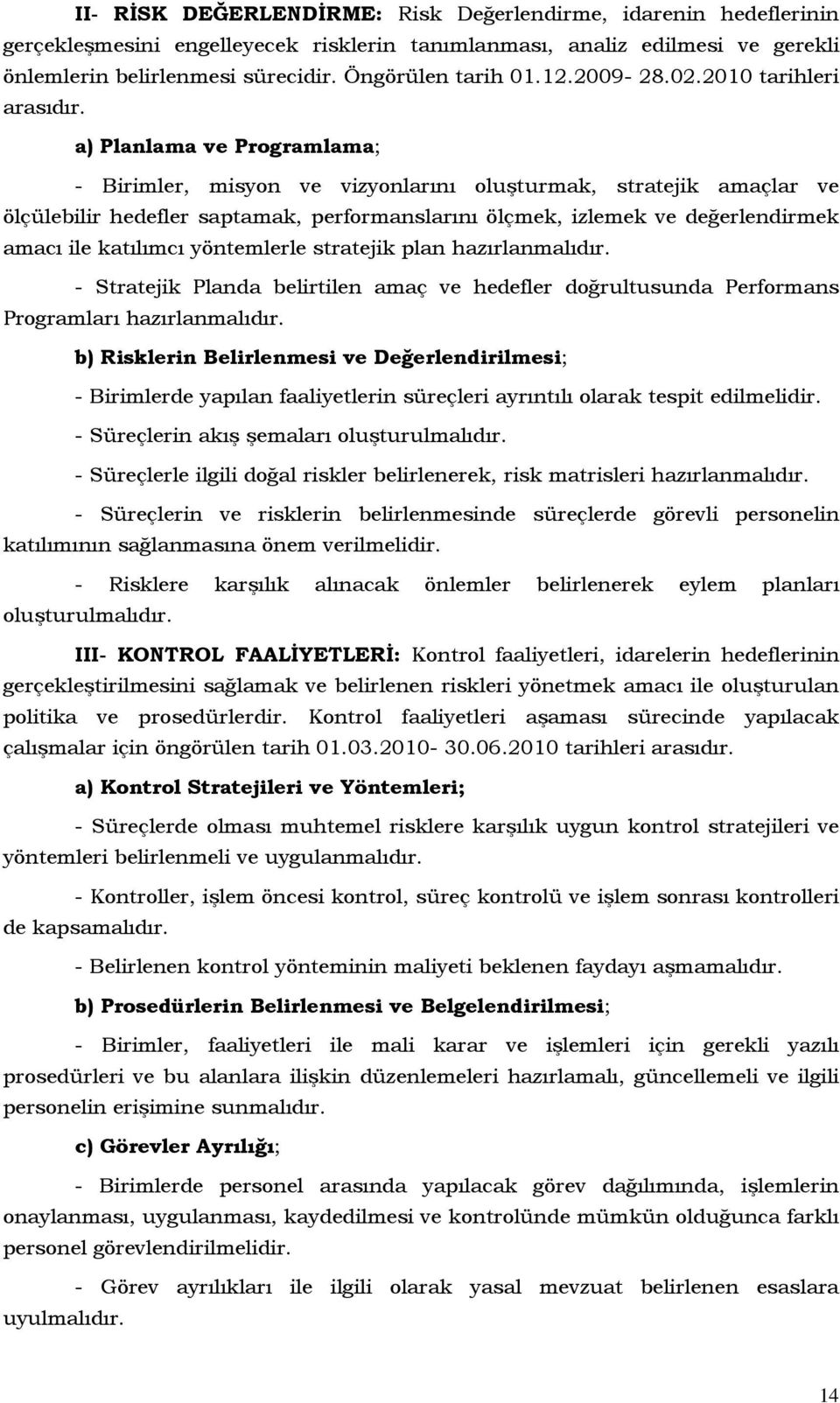 a) Planlama ve Programlama; - ler, misyon ve vizyonlarını oluşturmak, stratejik amaçlar ve ölçülebilir hedefler saptamak, performanslarını ölçmek, izlemek ve değerlendirmek amacı ile katılımcı