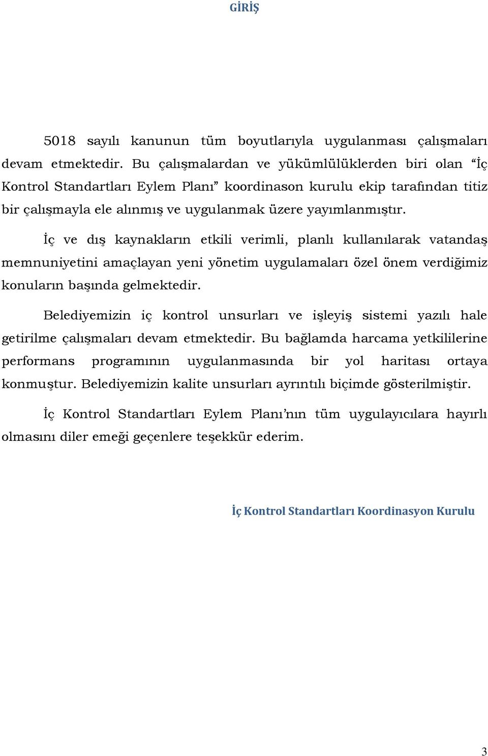 İç ve dış kaynakların etkili verimli, planlı kullanılarak vatandaş memnuniyetini amaçlayan yeni yönetim uygulamaları özel önem verdiğimiz konuların başında gelmektedir.