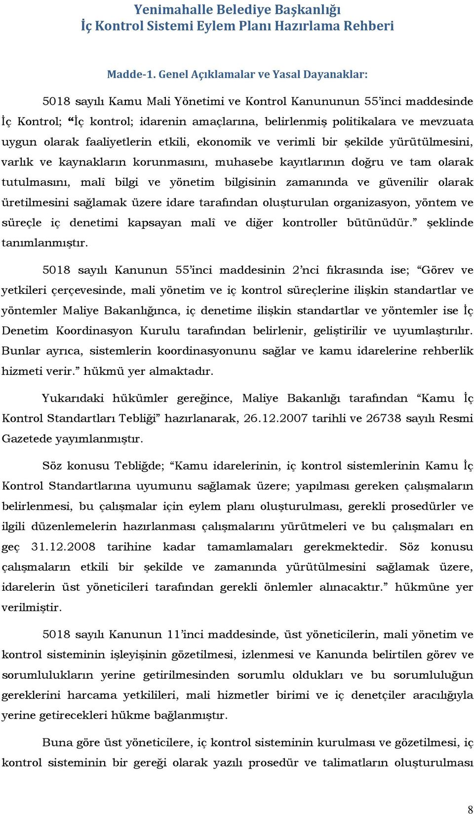 olarak faaliyetlerin etkili, ekonomik ve verimli bir şekilde yürütülmesini, varlık ve kaynakların korunmasını, muhasebe kayıtlarının doğru ve tam olarak tutulmasını, malî bilgi ve yönetim bilgisinin