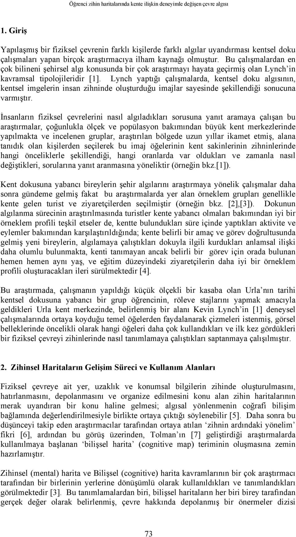 Bu çalışmalardan en çok bilineni şehirsel algı konusunda bir çok araştırmayı hayata geçirmiş olan Lynch in kavramsal tipolojileridir [1].