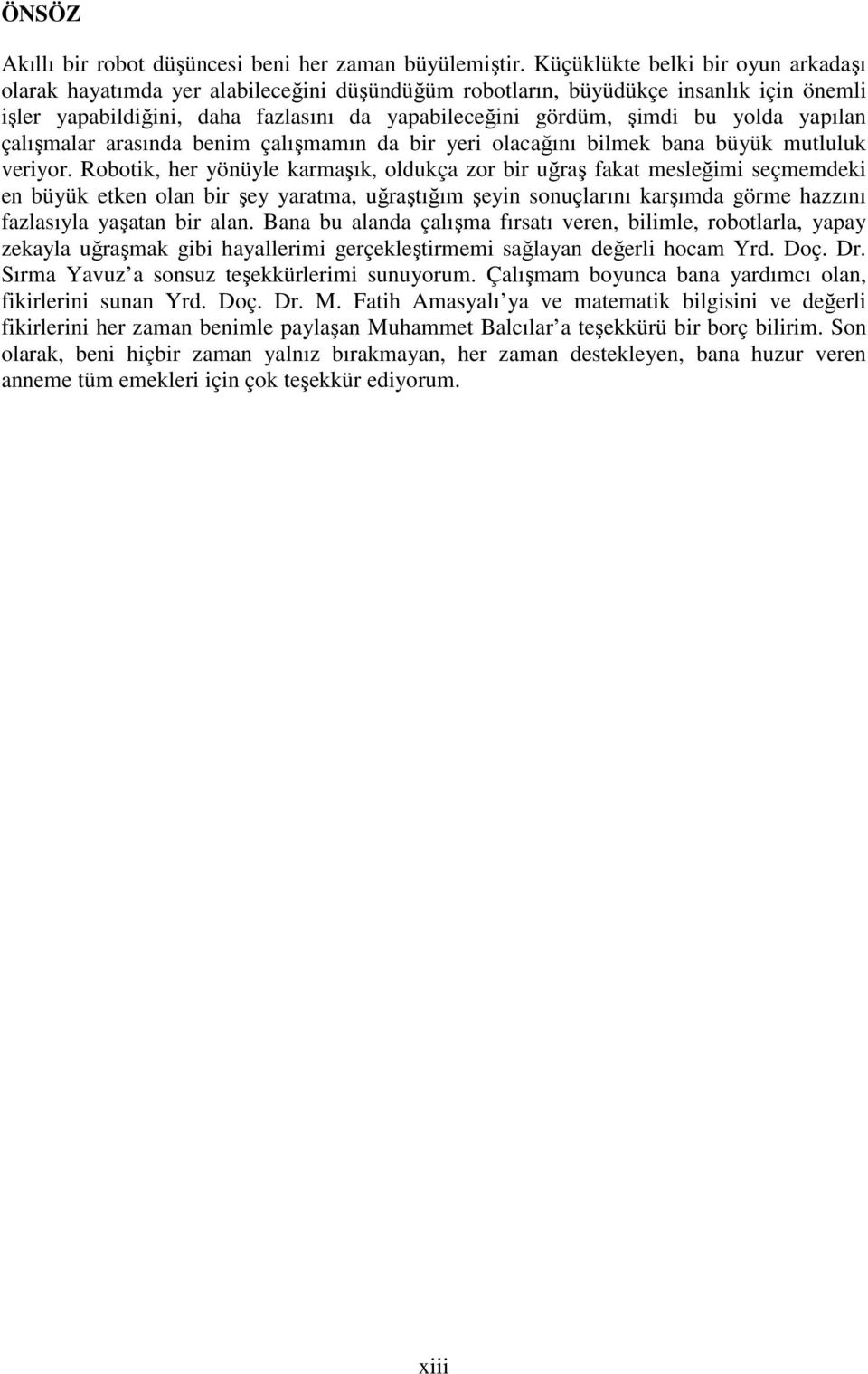 yapılan çalışmalar arasında benim çalışmamın da bir yeri olacağını bilmek bana büyük mululuk veriyor.