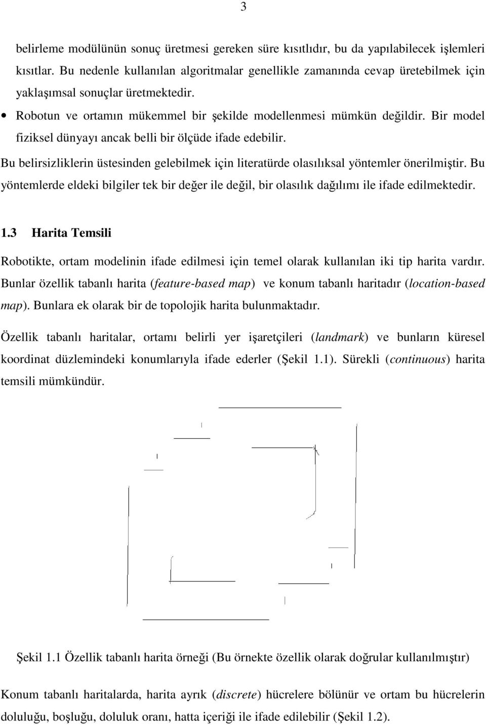 Bir model fiziksel dünyayı ancak belli bir ölçüde ifade edebilir. Bu belirsizliklerin üsesinden gelebilmek için lieraürde olasılıksal yönemler önerilmişir.