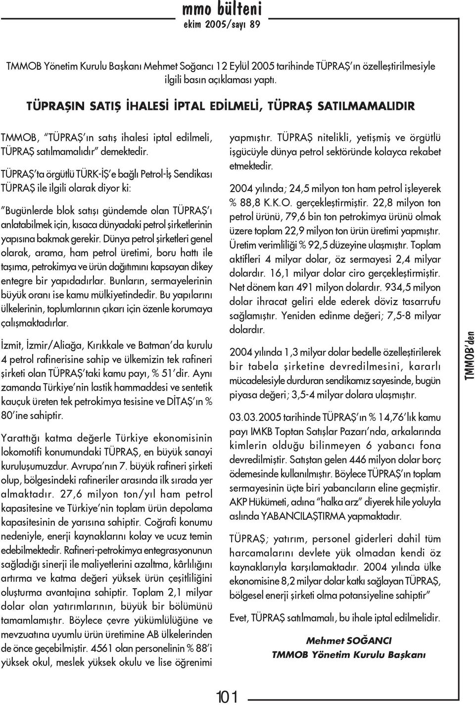 TÜPRAÞ ta örgütlü TÜRK-ÝÞ e baðlý Petrol-Ýþ Sendikasý TÜPRAÞ ile ilgili olarak diyor ki: Bugünlerde blok satýþý gündemde olan TÜPRAÞ ý anlatabilmek için, kýsaca dünyadaki petrol þirketlerinin