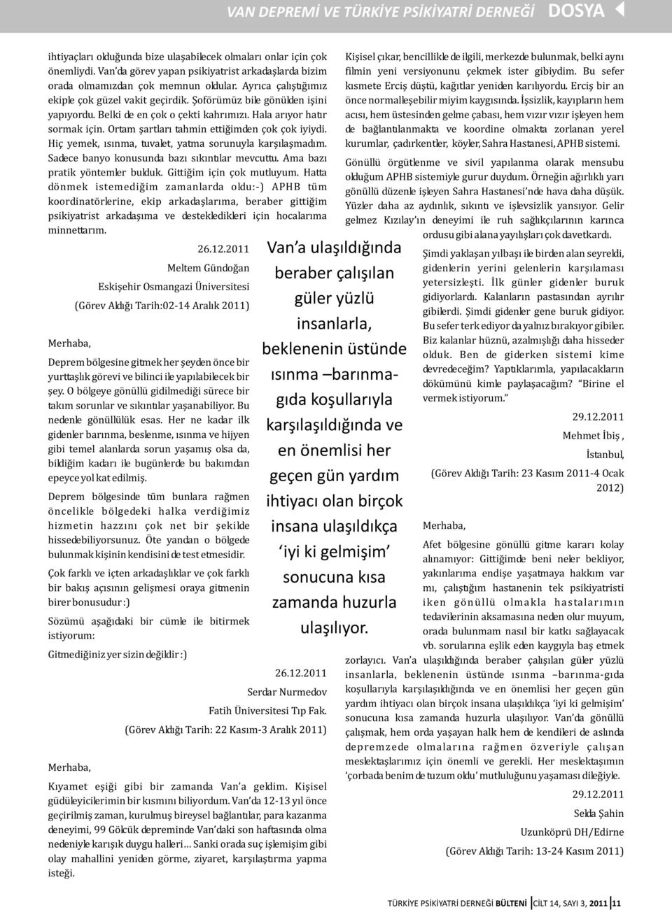 Belki de en çok o çekti kahrýmýzý. Hala arýyor hatýr sormak için. Ortam þartlarý tahmin ettiðimden çok çok iyiydi. Hiç yemek, ýsýnma, tuvalet, yatma sorunuyla karþýlaþmadým.