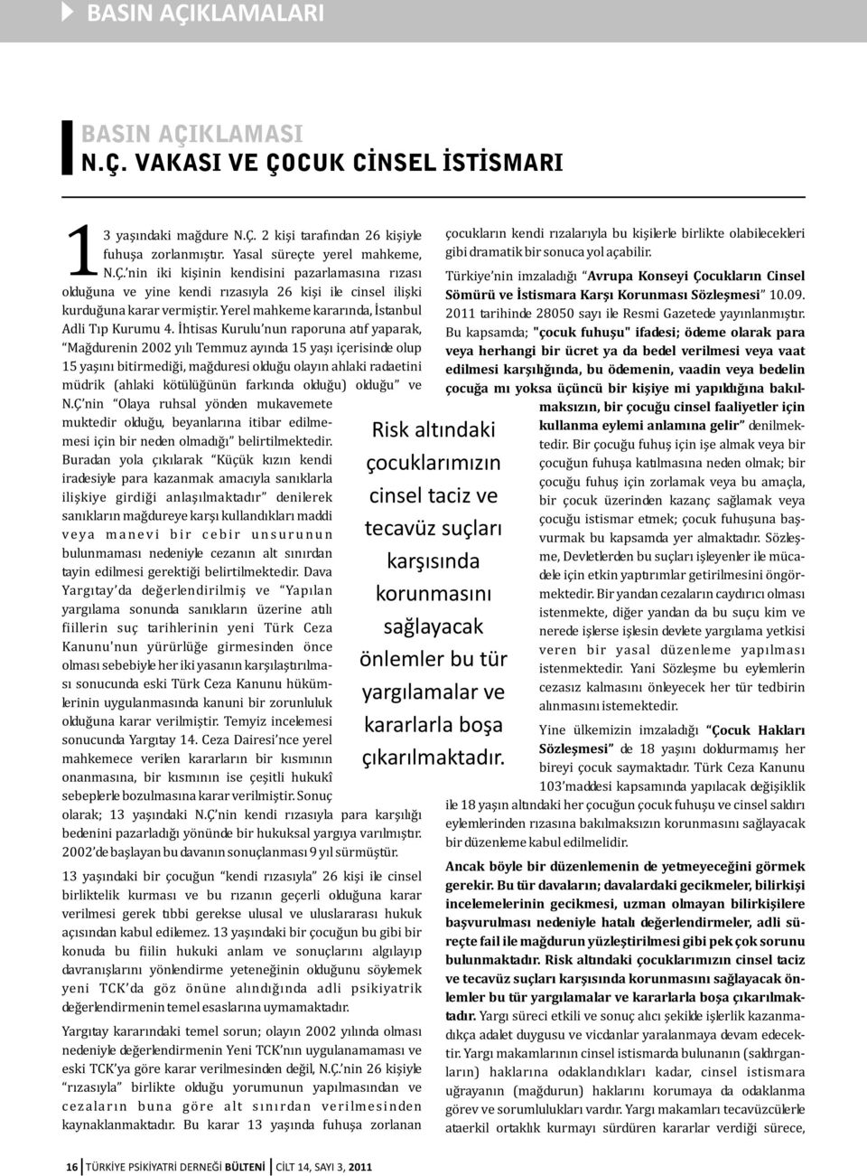 Ýhtisas Kurulu nun raporuna atýf yaparak, Maðdurenin 2002 yýlý Temmuz ayýnda 15 yaþý içerisinde olup 15 yaþýný bitirmediði, maðduresi olduðu olayýn ahlaki radaetini müdrik (ahlaki kötülüðünün