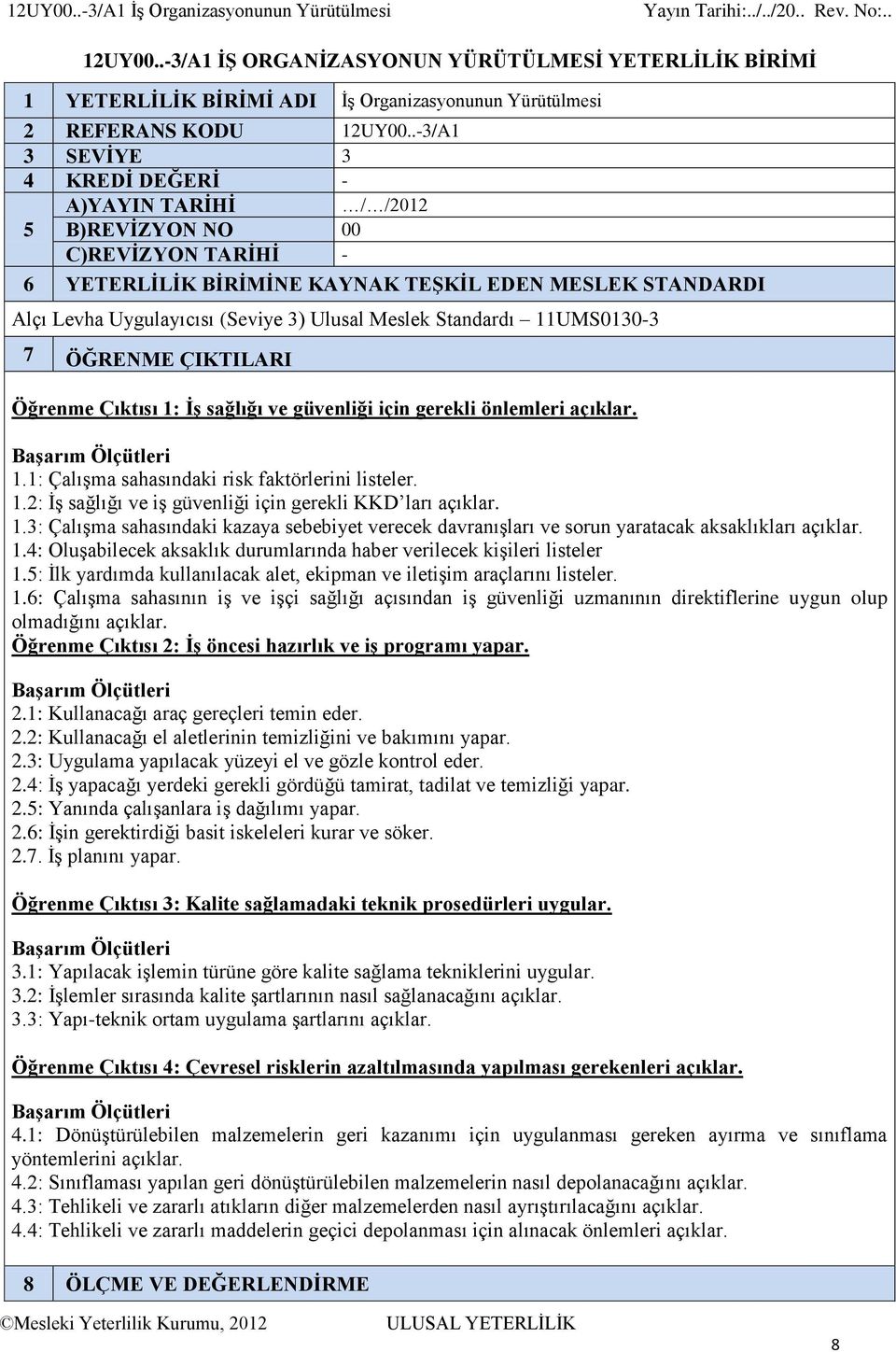 Meslek Standardı 11UMS0130-3 7 ÖĞRENME ÇIKTILARI Öğrenme Çıktısı 1: ĠĢ sağlığı ve güvenliği için gerekli önlemleri açıklar. 1.1: Çalışma sahasındaki risk faktörlerini listeler. 1.2: İş sağlığı ve iş güvenliği için gerekli KKD ları açıklar.