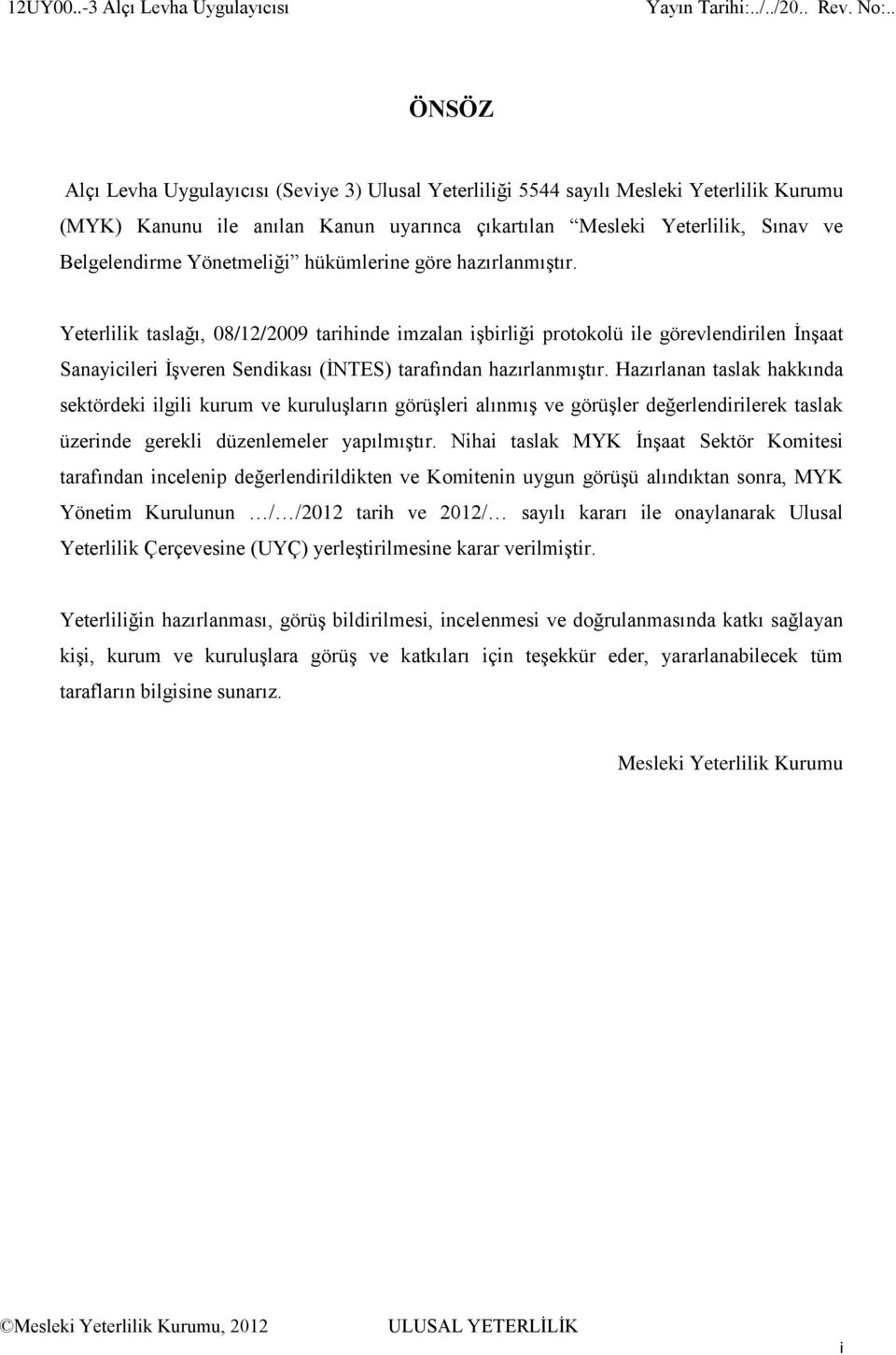 Yeterlilik taslağı, 08/12/2009 tarihinde imzalan işbirliği protokolü ile görevlendirilen İnşaat Sanayicileri İşveren Sendikası (İNTES) tarafından hazırlanmıştır.