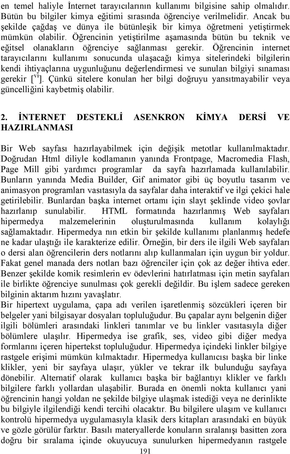 Öğrencinin internet tarayıcılarını kullanımı sonucunda ulaşacağı kimya sitelerindeki bilgilerin kendi ihtiyaçlarına uygunluğunu değerlendirmesi ve sunulan bilgiyi sınaması gerekir [ vi ].