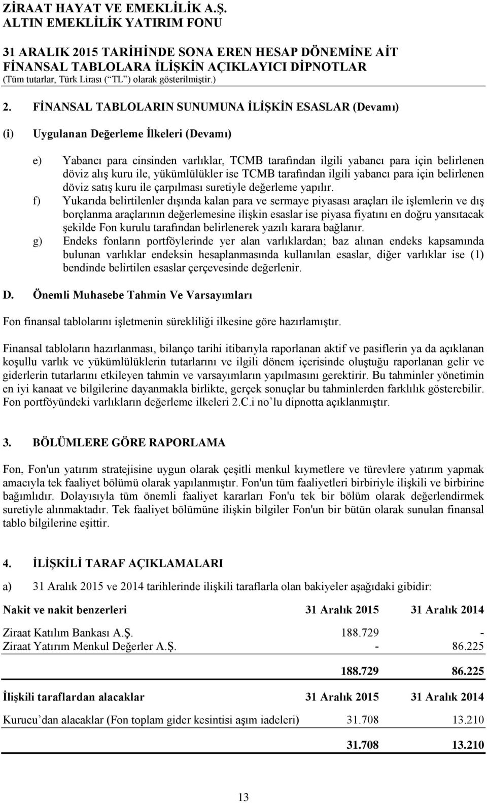 f) Yukarıda belirtilenler dışında kalan para ve sermaye piyasası araçları ile işlemlerin ve dış borçlanma araçlarının değerlemesine ilişkin esaslar ise piyasa fiyatını en doğru yansıtacak şekilde Fon