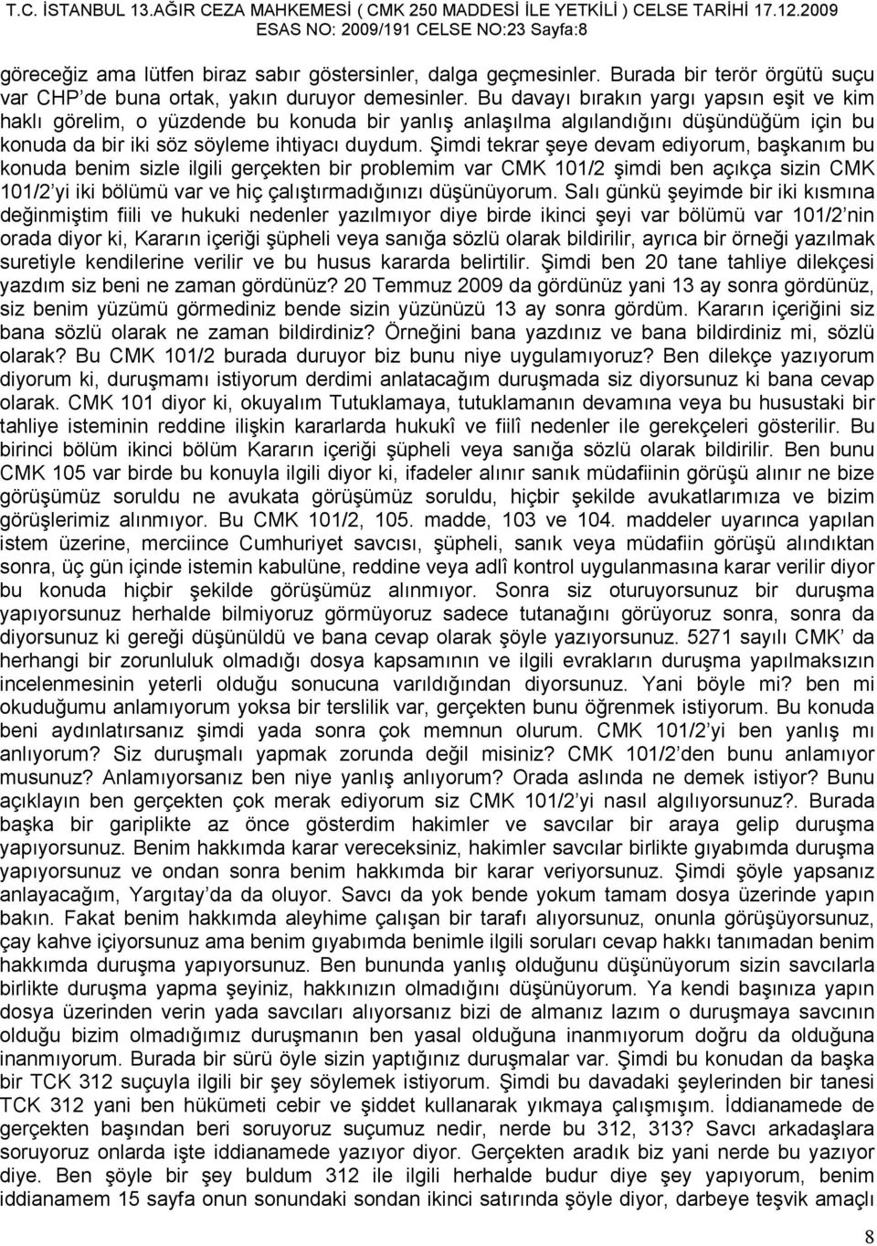 Şimdi tekrar şeye devam ediyorum, başkanım bu konuda benim sizle ilgili gerçekten bir problemim var CMK 101/2 şimdi ben açıkça sizin CMK 101/2 yi iki bölümü var ve hiç çalıştırmadığınızı düşünüyorum.