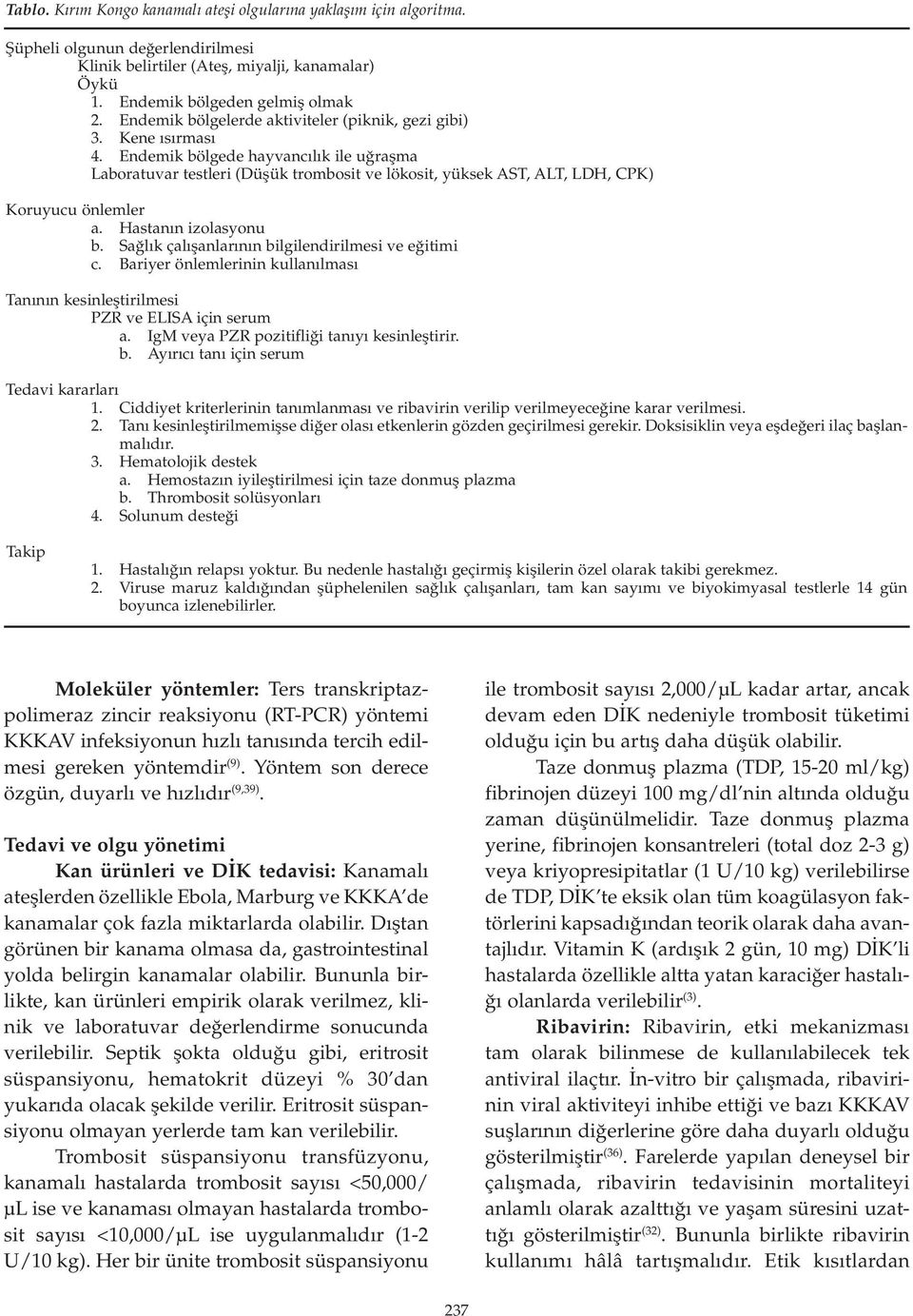 Endemik bölgede hayvancılık ile uğraşma Laboratuvar testleri (Düşük trombosit ve lökosit, yüksek AST, ALT, LDH, CPK) Koruyucu önlemler a. Hastanın izolasyonu b.