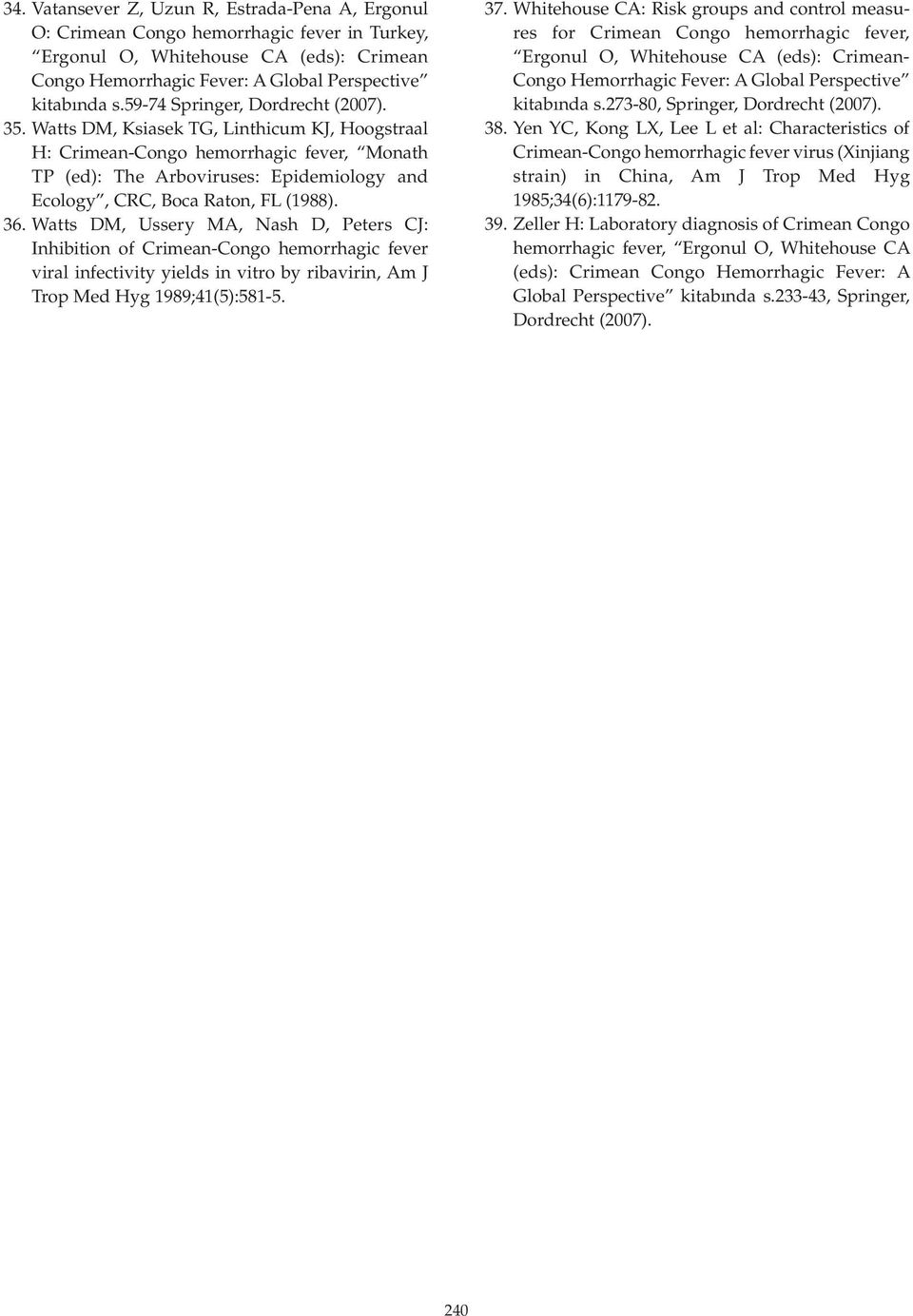 Watts DM, Ussery MA, Nash D, Peters CJ: Inhibition of Crimean-Congo hemorrhagic fever viral infectivity yields in vitro by ribavirin, Am J Trop Med Hyg 1989;41(5):581-5. 37.