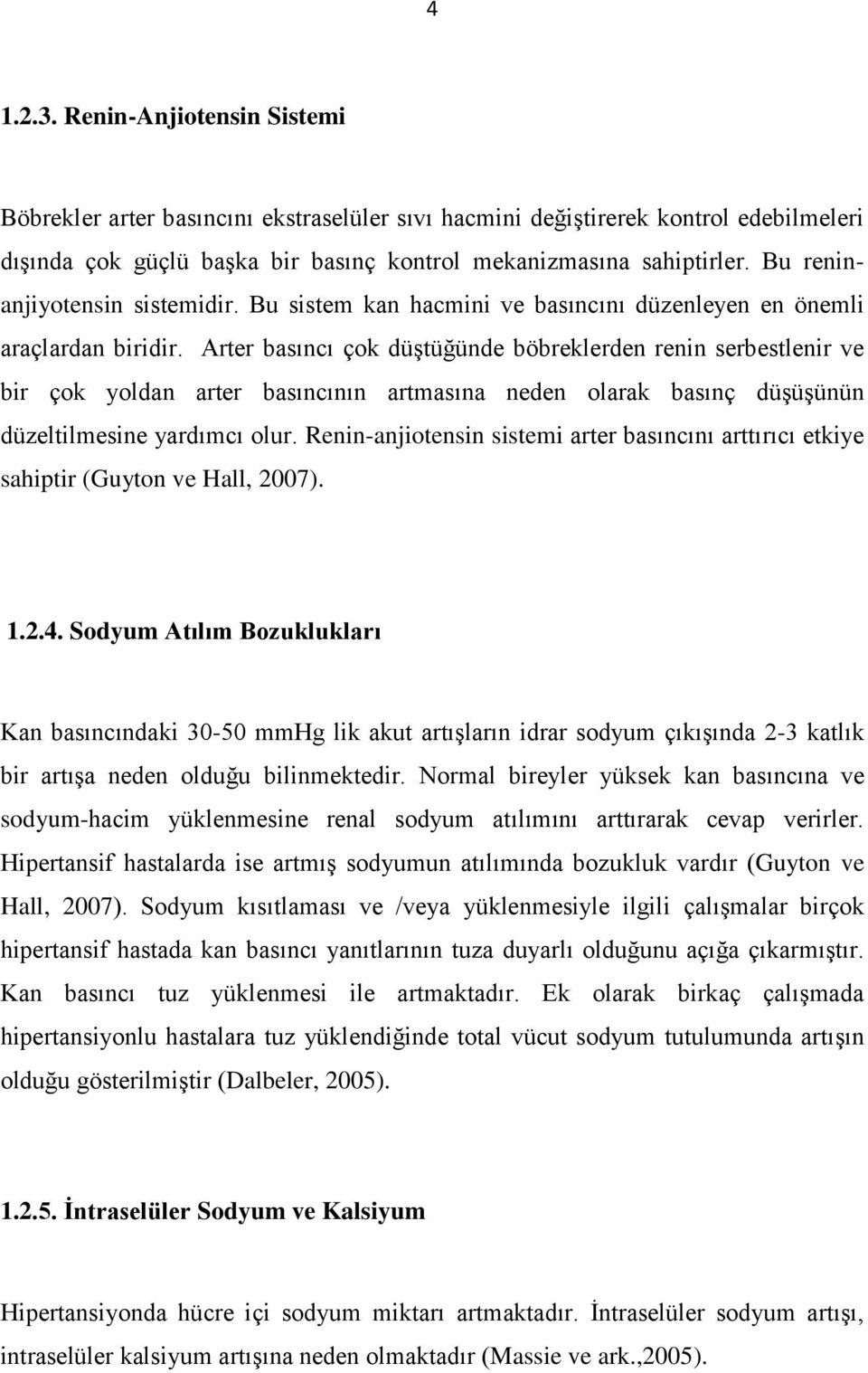 Arter basıncı çok düştüğünde böbreklerden renin serbestlenir ve bir çok yoldan arter basıncının artmasına neden olarak basınç düşüşünün düzeltilmesine yardımcı olur.