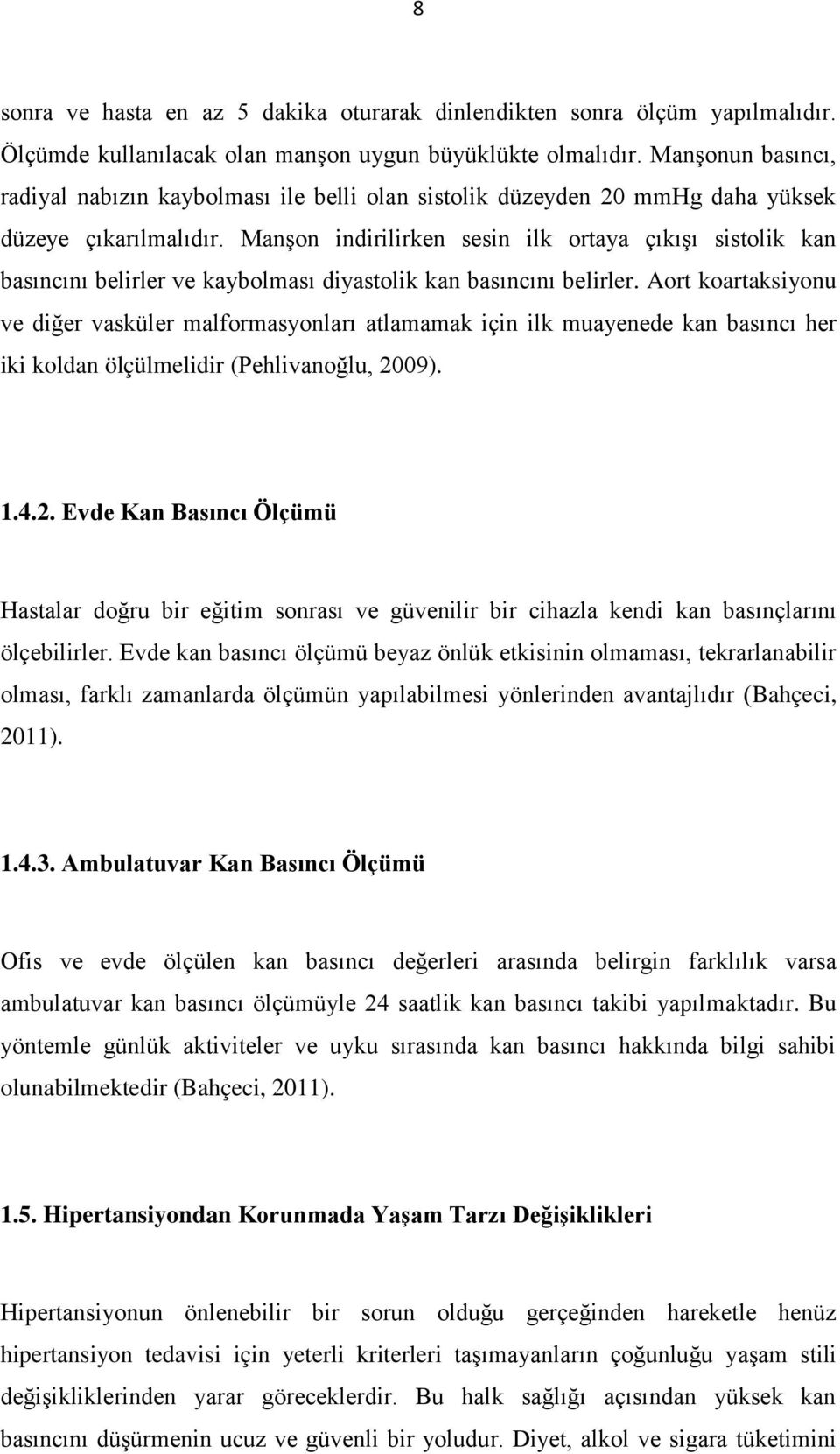 Manşon indirilirken sesin ilk ortaya çıkışı sistolik kan basıncını belirler ve kaybolması diyastolik kan basıncını belirler.